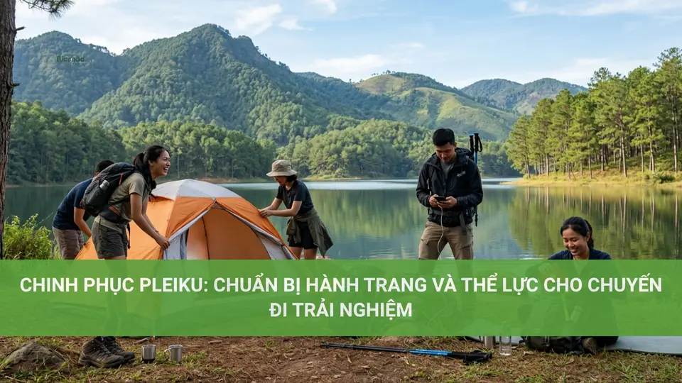 Khám Phá Điểm Du Lịch Pleiku Tỉnh Gia Lai Chinh Phục Pleiku: Chuẩn Bị Hành Trang Và Thể Lực Cho Chuyến Đi Trải Nghiệm