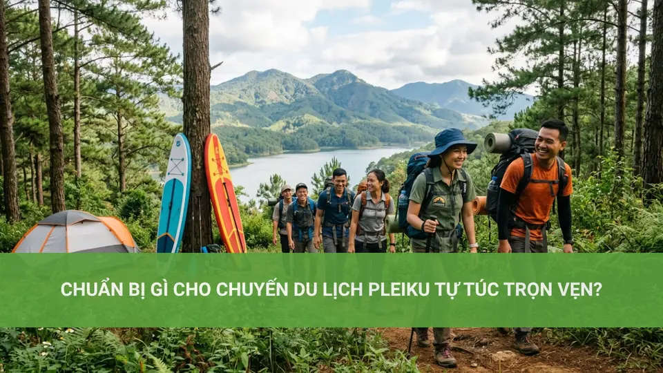 Chuẩn Bị Gì Cho Chuyến Du Lịch Pleiku Tự Túc Trọn Vẹn?