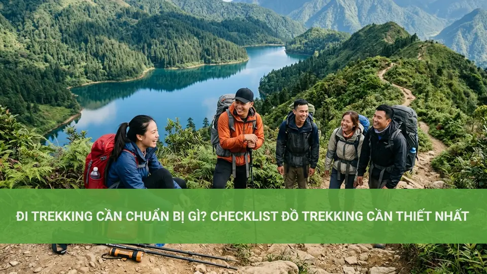 Đi Trekking Cần Chuẩn Bị Gì? Hướng Dẫn Dành Cho Người Mới Đi Trekking Cần Chuẩn Bị Gì? Checklist Đồ Trekking Cần Thiết Nhất