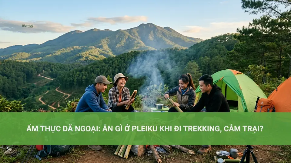 Ẩm Thực Dã Ngoại: Ăn Gì Ở Pleiku Khi Đi Trekking, Cắm Trại?